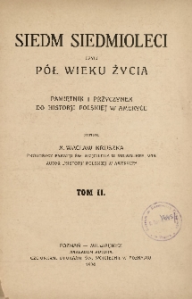 Siedm siedmioleci czyli Pół wieku życia : pamiętnik i przyczynek do historji polskiej w Ameryce T. 2