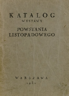 Katalog wystawy powstania listopadowego z uwzględnieniem czasów przed i popowstaniowych