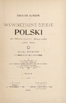 Wewnętrzne dzieje Polski za Stanisława Augusta (1764-1794) : badania historyczne ze stanowiska ekonomicznego i administracyjnego T. 1