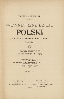 Wewnętrzne dzieje Polski za Stanisława Augusta (1764-1794) : badania historyczne ze stanowiska ekonomicznego i administracyjnego T. 4