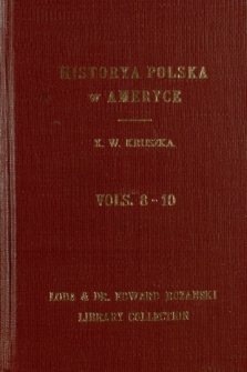 Historya polska w Ameryce : początek, wzrost i rozwój dziejowy osad polskich w Północnej Ameryce (w Stanach Zjednoczonych i Kanadzie) T. 8 [-T.10]
