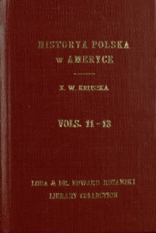 Historya polska w Ameryce : początek, wzrost i rozwój dziejowy osad polskich w Północnej Ameryce (w Stanach Zjednoczonych i Kanadzie) T. 11 [-T. 13]