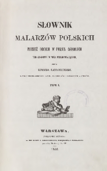 Słownik malarz&oacute;w polskich tudzież obcych w Polsce osiadłych lub czasowo w niej przebywających T. 1