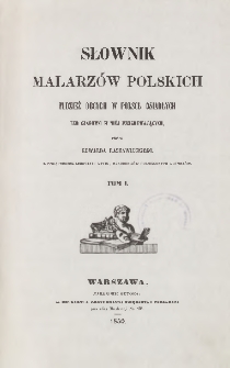 Słownik malarzów polskich tudzież obcych w Polsce osiadłych lub czasowo w niej przebywających T. 1