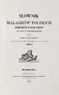 Słownik malarz&oacute;w polskich tudzież obcych w Polsce osiadłych lub czasowo w niej przebywających T. 2