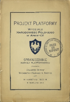 Projekt Platformy Wydziału Narodowego Polskiego w Ameryce : Sprawozdanie Komisji platformowej przedłożone Czwartemu Sejmowi Wychodztwa Polskiego w Ameryce
