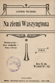 Na ziemi Waszyngtona : wrażenia z podróży, szkice amerykańskie, Polacy w Ameryce T.2