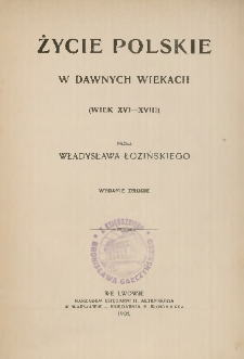 Życie polskie w dawnych wiekach : (wiek XVI-XVIII)