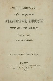 Szkic historyczny dziejów 30-letniego panowania Stanisława Augusta ostatniego króla polskiego