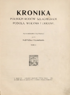 Kronika polskich rodów szlacheckich Podola, Wołynia i Ukrainy : monografie i wzmianki T. 1