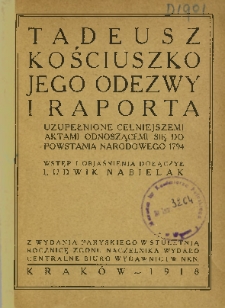 Tadeusz Kościuszko - jego odezwy i raporta uzupełnione celniejszemi aktami odnoszącemi się do powstania narodowego 1794