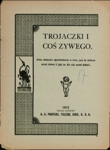 Trojaczki i coś żywego : dwa ciekawe opowiadania o tem, jak to dobrze mieć dzieci i jak to źle nie mieć dzieci