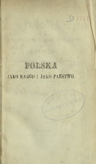Polska jako naród i jako państwo : jej posłannictwo w organizmie świata ludzkości : wyjątek z Fundamentów budowy społecznéj