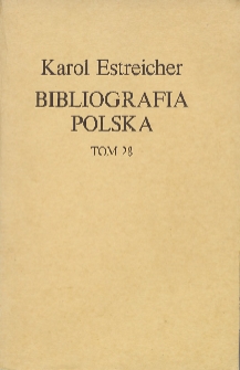 Bibliografia Polska Karola Estreichera. Ogólnego zbioru Tom XXVIII