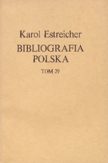 Bibliografia Polska Karola Estreichera. Ogólnego zbioru Tom XXIX