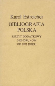 Bibliografia Polska XIX stulecia : zeszyt dodatkowy : 3000 druków od 1871 r. ujęte w katalogi: abecadłowy i systematyczny, ze spisami osób, miejscowości przedmiotów, tudzież ze sprawozdaniami księgarzy galicyjskich