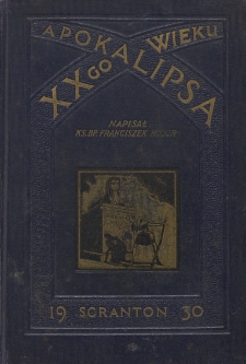 Apokalipsa czyli Objawienie XX-go wieku : składa się z dwu części: historyczno-obyczajowej i ewangeliczno-proroczej