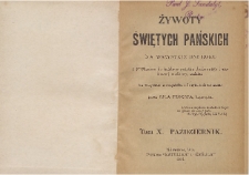 Żywoty świętych pańskich na wszystkie dni roku : z przydaniem do każdego pożytku duchownego i stosownej modlitwy, tudzież na wszystkie uroczystości i święta krótkie nauki. T. 10 Październik