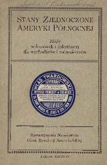 Stany Zjednoczone Ameryki P&oacute;łnocnej : zbi&oacute;r wskaz&oacute;wek i informacyj dla wychodźc&oacute;w i cudzoziemc&oacute;w