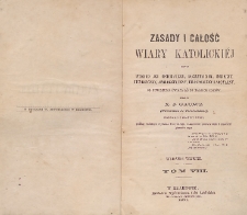 Zasady i całość wiary katolickiej, czyli Wykład jej historyczny, dogmatyczny, moralny, liturgiczny, apologetyczny, filozoficzny i socyalny : od stworzenia świata aż do naszych czasów. T. 8