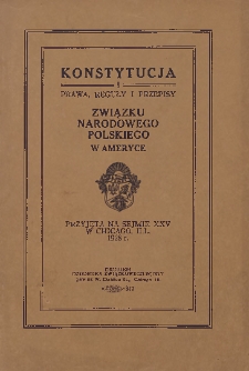 Konstytucja i prawa, reguły i przepisy Związku Narodowego Polskiego w Ameryce, przyjęta na sejmie dwudziestym piątym w Chicago, Ill. 1928 r