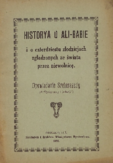 Historya o Ali-Babie i o czterdziestu złodziejach zgładzonych ze świata przez niewolnicę : opowiadanie Szeherazady : (z &bdquo;Tysiąc nocy i jednej")