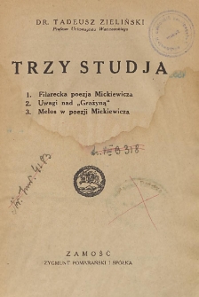Trzy studja ; 1. Filarecka poezja Mickiewicza ; 2. Uwagi nad "Grażyną" ; 3. Melos w poezji Mickiewicza