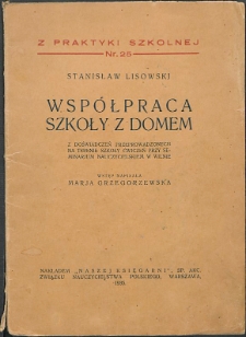 Współpraca szkoły z domem : z doświadczeń przeprowadzonych na terenie szkoły ćwiczeń przy Seminarium Nauczycielskim w Wilnie
