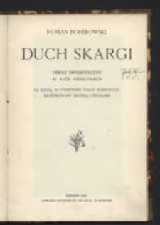 Duch Skargi : Obraz dramatyczny w 4-ch odsłonach na scenę, na podstawie kazań sejmowych ilustrowany muzyką i śpiewami