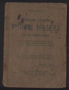 Główne zasady pisowni polskiej ze słowniczkiem według uchwał Walnego administracyjnego Zgromadzenia członków Akademji Umiejętności w Krakowie dnia 9 lutego 1918 r.