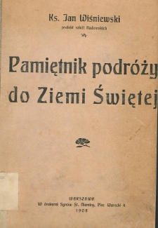 Pamiętnik podróży do Ziemi Świętej odbytej przez księży : Jana Wiśniewskiego, Telesfora Kopydłowskiego, Leona Sobierajskiego w 1907 r.