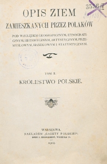 Opis ziem zamieszkałych przez Polak&oacute;w pod względem geograficznym, etnograficznym, historycznym, artystycznym, przemysłowym, handlowym i statystycznym . T. 2 , Kr&oacute;lestwo Polskie