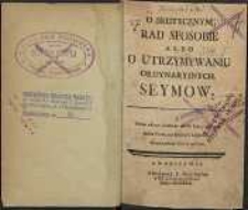 O skutecznym rad sposobie albo o utrzymaniu ordynaryinych Seymów. Cz. 1 [i 2]