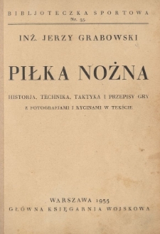 Piłka nożna : historja, technika, taktyka i przepisy gry z fotografjami i rycinami w tekście
