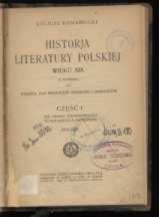 Historja literatury polskiej wieku XIX (z wypisami) : książka dla młodzieży szkolnej i samouków . Cz. 1 zesz. 1-2 (od upadku Rzeczypospolitej do wystąpienia A. Mickiewicza)