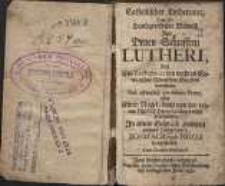 Catholischer Lutheraner. Das ist : Handgreiflicher Beweiss auss denen Schriften Lutheri, Das ein Lutheraner den wahren Catholischen Römischen Glauben annehmen, und offentlich profitiren könne, ohne Einen Nagel-breit von der reinen Lehr Herrn Lutheri nicht abzuweichen : in einem Gespräch zwischen zweyen Lutheranern Bonifacio und Fideli vorgestellet